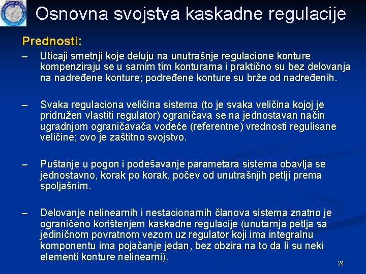 Osnovna svojstva kaskadne regulacije Prednosti: – Uticaji smetnji koje deluju na unutrašnje regulacione konture Osnovna svojstva kaskadne regulacije Prednosti: – Uticaji smetnji koje deluju na unutrašnje regulacione konture