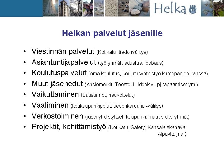 Helkan palvelut jäsenille • • Viestinnän palvelut (Kotikatu, tiedonvälitys) Asiantuntijapalvelut (työryhmät, edustus, lobbaus) Koulutuspalvelut