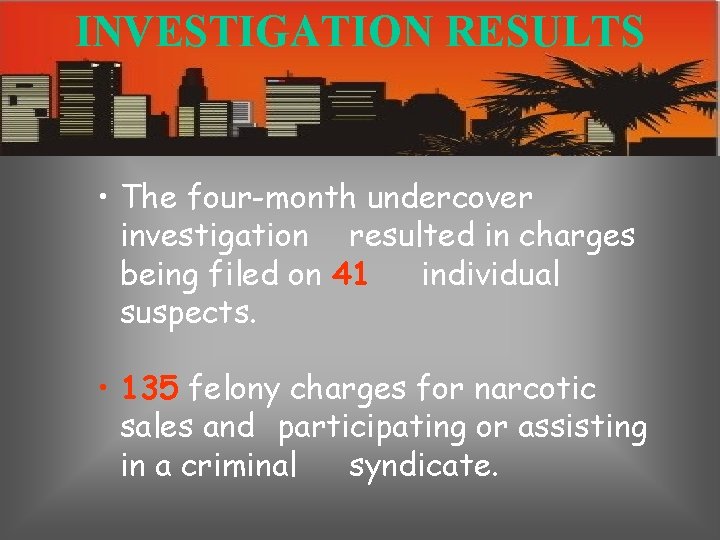 INVESTIGATION RESULTS • The four-month undercover investigation resulted in charges being filed on 41