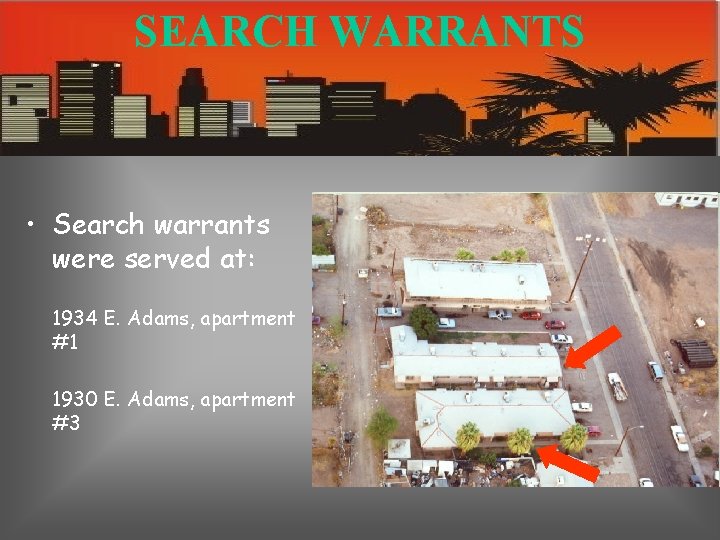 SEARCH WARRANTS • Search warrants were served at: 1934 E. Adams, apartment #1 1930