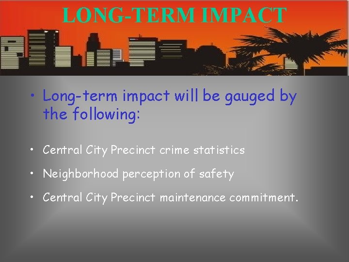 LONG-TERM IMPACT • Long-term impact will be gauged by the following: • Central City