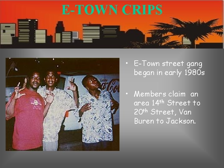E-TOWN CRIPS • E-Town street gang began in early 1980 s • Members claim