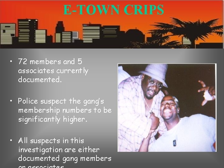 E-TOWN CRIPS • 72 members and 5 associates currently documented. • Police suspect the