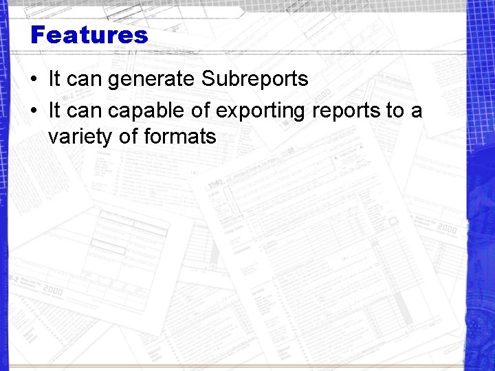 Features • It can generate Subreports • It can capable of exporting reports to