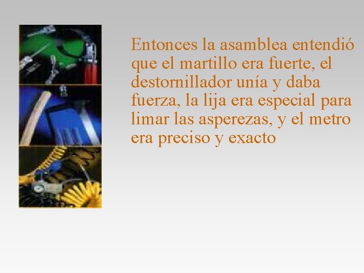 Entonces la asamblea entendió que el martillo era fuerte, el destornillador unía y daba