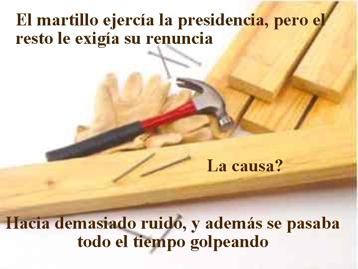 El martillo ejercía la presidencia, pero el resto le exigía su renuncia La causa?