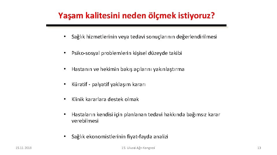 Yaşam kalitesini neden ölçmek istiyoruz? • Sağlık hizmetlerinin veya tedavi sonuçlarının değerlendirilmesi • Psiko-sosyal