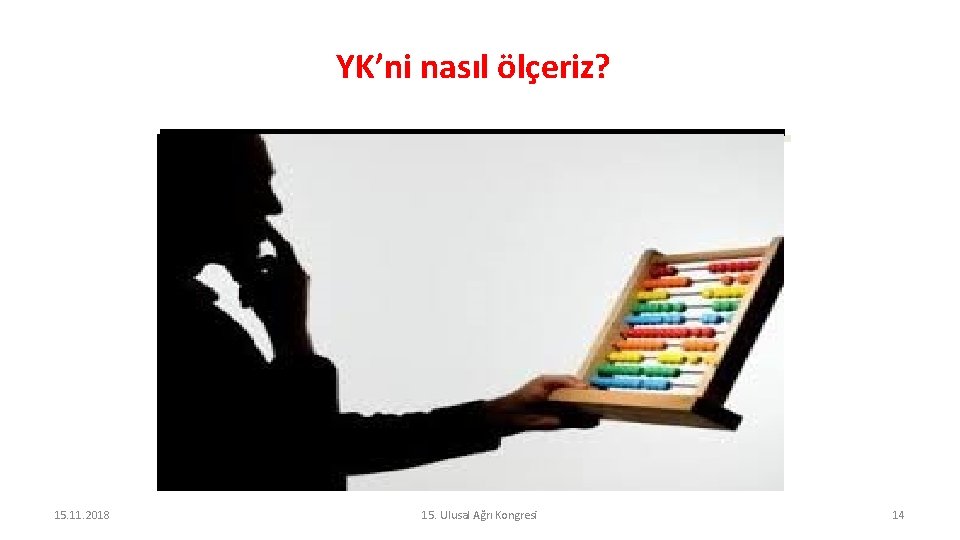 YK’ni nasıl ölçeriz? 15. 11. 2018 15. Ulusal Ağrı Kongresi 14 