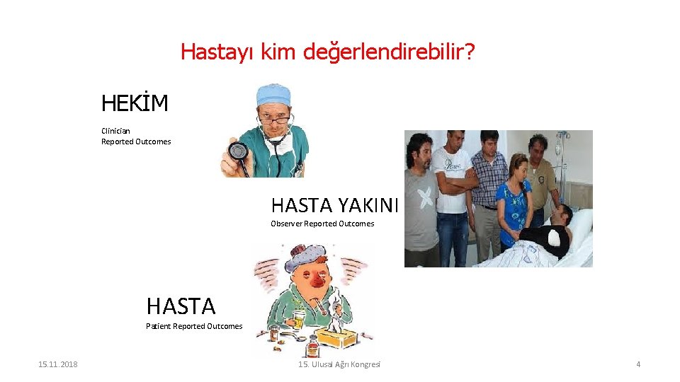 Hastayı kim değerlendirebilir? HEKİM Clinician Reported Outcomes HASTA YAKINI Observer Reported Outcomes HASTA Patient