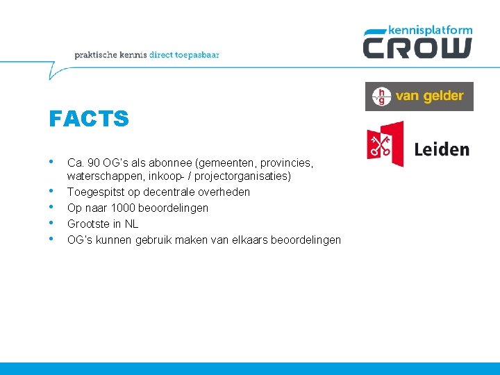 FACTS • • • Ca. 90 OG’s als abonnee (gemeenten, provincies, waterschappen, inkoop- /