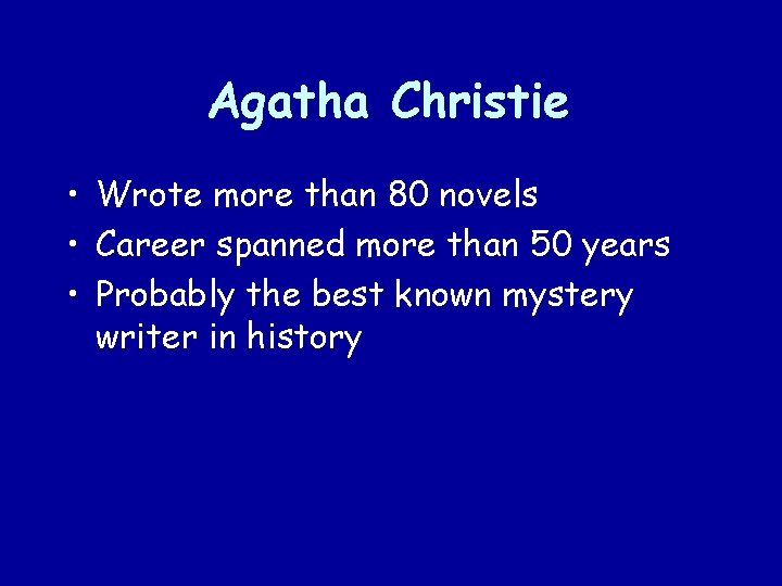 Agatha Christie • Wrote more than 80 novels • Career spanned more than 50