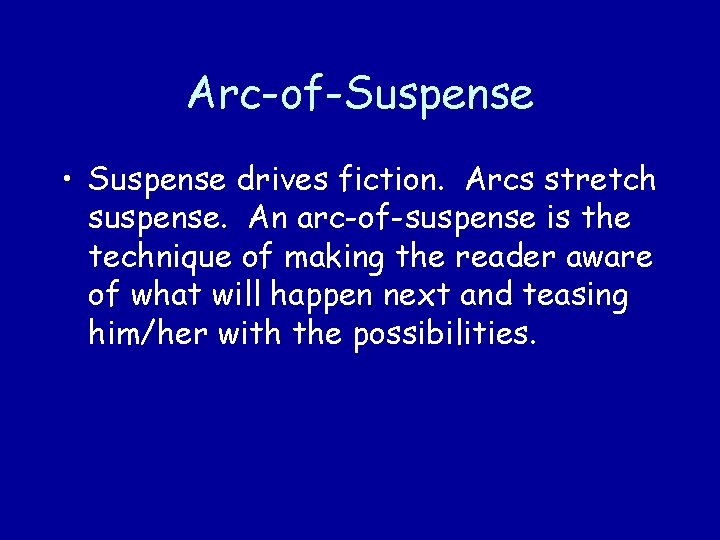 Arc-of-Suspense • Suspense drives fiction. Arcs stretch suspense. An arc-of-suspense is the technique of