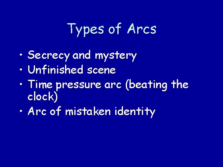 Types of Arcs • Secrecy and mystery • Unfinished scene • Time pressure arc