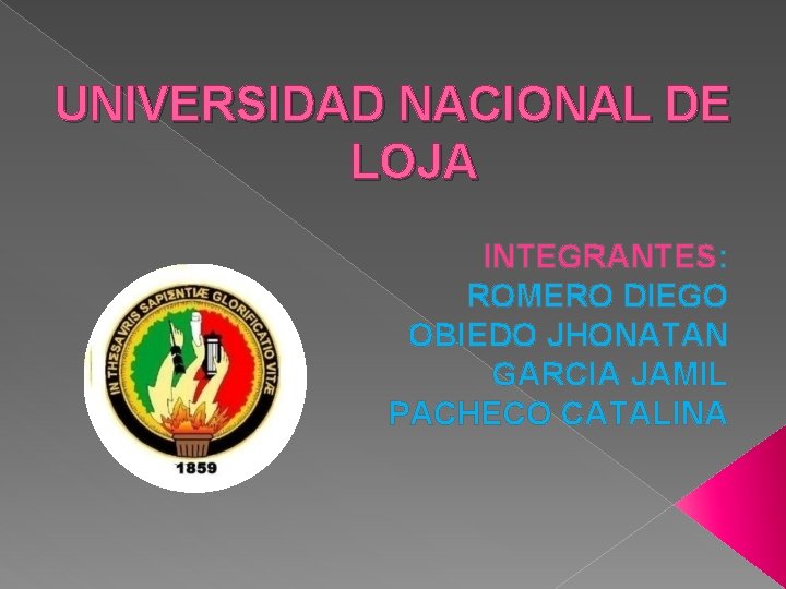 UNIVERSIDAD NACIONAL DE LOJA INTEGRANTES: ROMERO DIEGO OBIEDO JHONATAN GARCIA JAMIL PACHECO CATALINA 