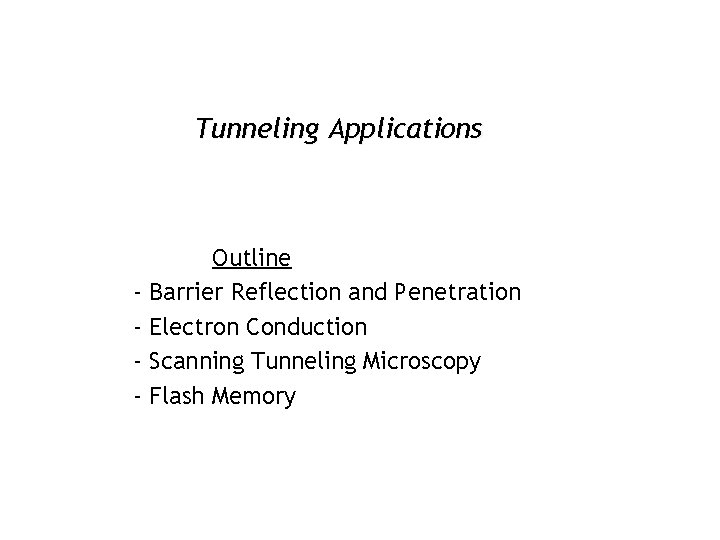 Tunneling Applications - Outline Barrier Reflection and Penetration Electron Conduction Scanning Tunneling Microscopy Flash