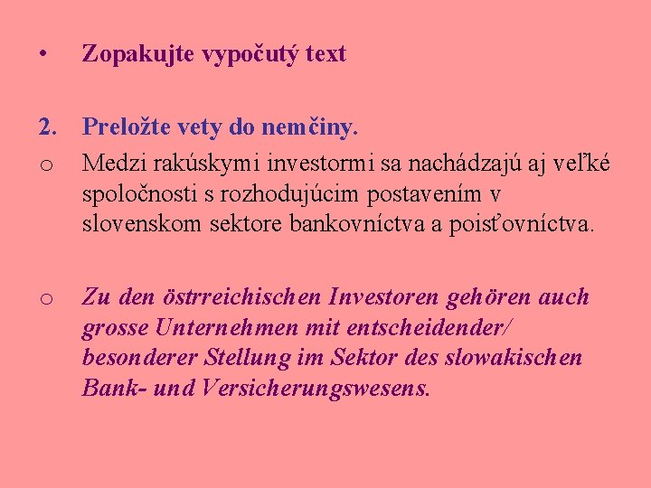  • Zopakujte vypočutý text 2. Preložte vety do nemčiny. o Medzi rakúskymi investormi
