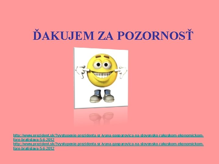 ĎAKUJEM ZA POZORNOSŤ http: //www. prezident. sk/? vystupenie-prezidenta-sr-ivana-gasparovica-na-slovensko-rakuskom-ekonomickomfore-bratislava-5 -6 -2012 