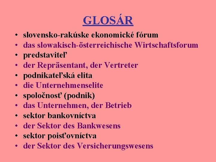 GLOSÁR • • • slovensko-rakúske ekonomické fórum das slowakisch-österreichische Wirtschaftsforum predstaviteľ der Repräsentant, der