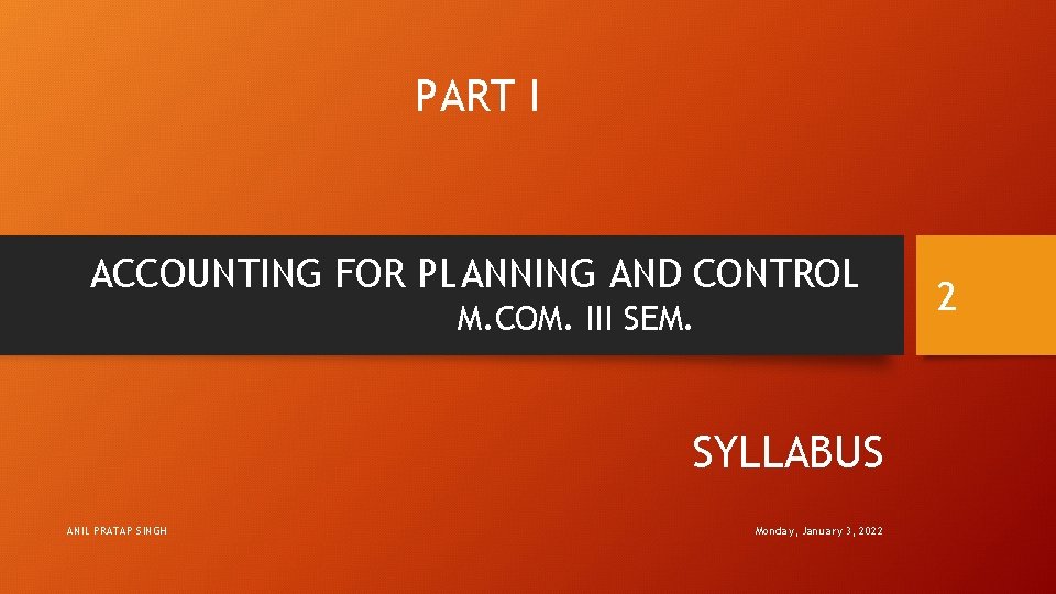 PART I ACCOUNTING FOR PLANNING AND CONTROL M. COM. III SEM. SYLLABUS ANIL PRATAP