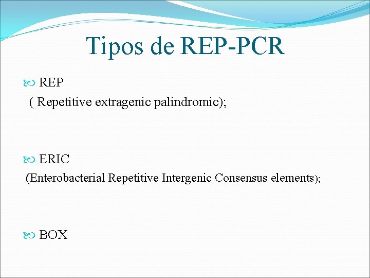 Tipos de REP-PCR REP ( Repetitive extragenic palindromic); ERIC (Enterobacterial Repetitive Intergenic Consensus elements);