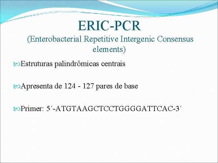 ERIC-PCR (Enterobacterial Repetitive Intergenic Consensus elements) Estruturas palindrômicas centrais Apresenta de 124 - 127