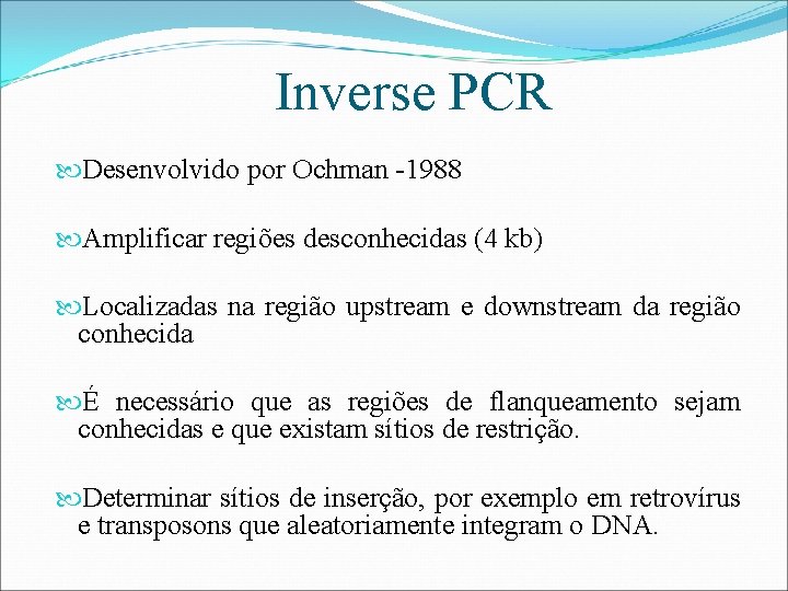 Inverse PCR Desenvolvido por Ochman -1988 Amplificar regiões desconhecidas (4 kb) Localizadas na região