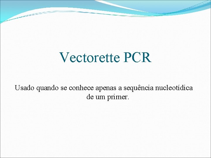 Vectorette PCR Usado quando se conhece apenas a sequência nucleotídica de um primer. 