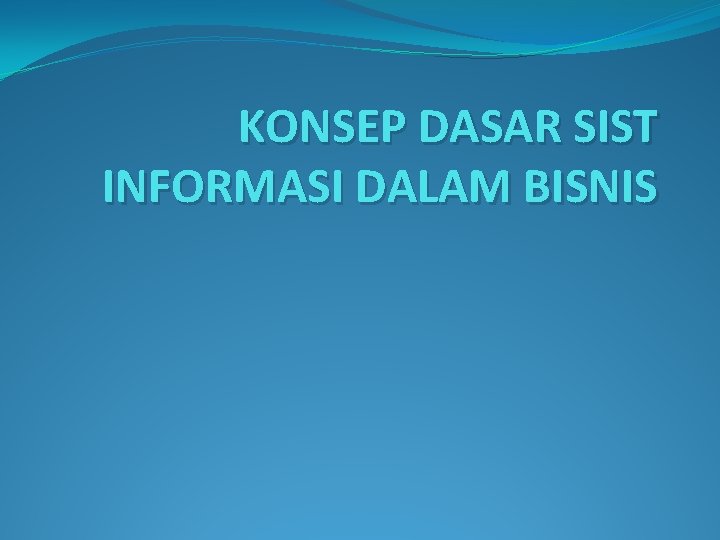 KONSEP DASAR SIST INFORMASI DALAM BISNIS 