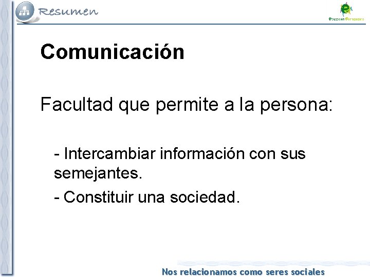 Comunicación Facultad que permite a la persona: - Intercambiar información con sus semejantes. -