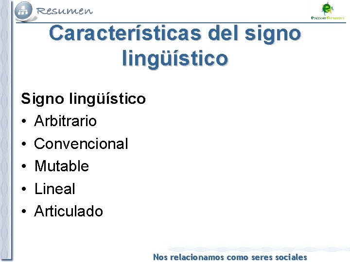 Características del signo lingüístico Signo lingüístico • Arbitrario • Convencional • Mutable • Lineal