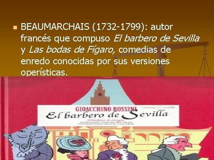 n BEAUMARCHAIS (1732 -1799): autor francés que compuso El barbero de Sevilla y Las