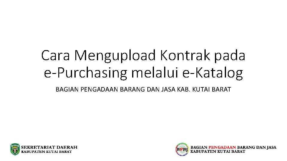 Cara Mengupload Kontrak pada e-Purchasing melalui e-Katalog BAGIAN PENGADAAN BARANG DAN JASA KAB. KUTAI