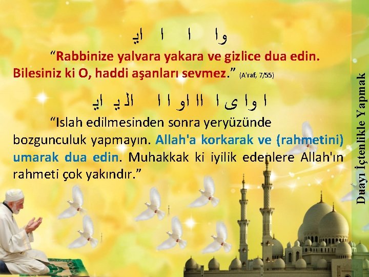  ﺍ ﻭﺍ “Rabbinize yalvara yakara ve gizlice dua edin. Bilesiniz ki O, haddi