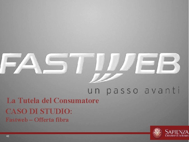 La Tutela del Consumatore CASO DI STUDIO: Fastweb – Offerta fibra 43 