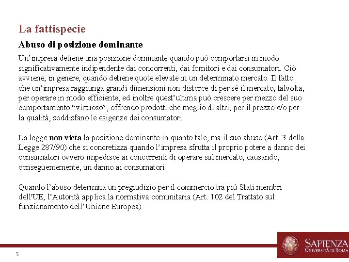 La fattispecie Abuso di posizione dominante Un’impresa detiene una posizione dominante quando può comportarsi