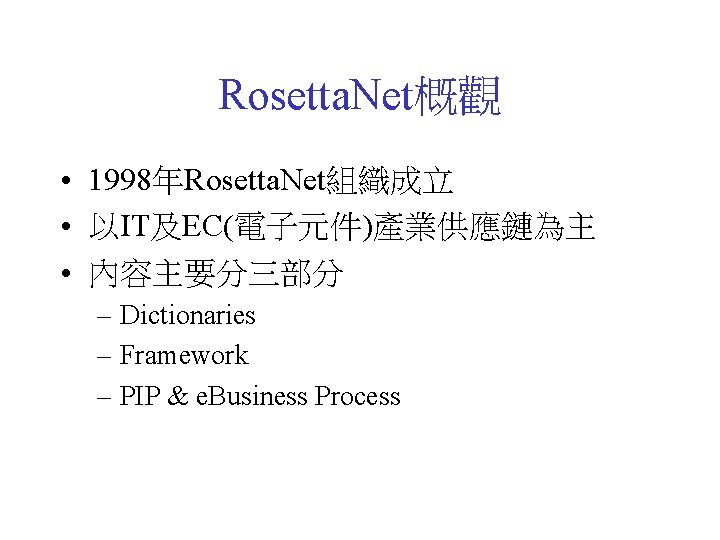 Rosetta. Net概觀 • 1998年Rosetta. Net組織成立 • 以IT及EC(電子元件)產業供應鏈為主 • 內容主要分三部分 – Dictionaries – Framework –