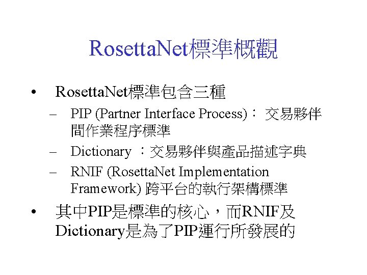 Rosetta. Net標準概觀 • Rosetta. Net標準包含三種 – PIP (Partner Interface Process)： 交易夥伴 間作業程序標準 – Dictionary