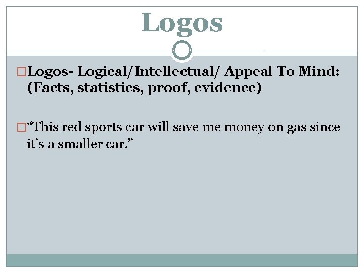 Logos �Logos- Logical/Intellectual/ Appeal To Mind: (Facts, statistics, proof, evidence) �“This red sports car