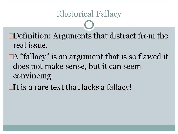 Rhetorical Fallacy �Definition: Arguments that distract from the real issue. �A “fallacy” is an