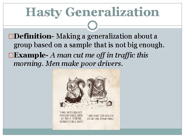 Hasty Generalization �Definition- Making a generalization about a group based on a sample that