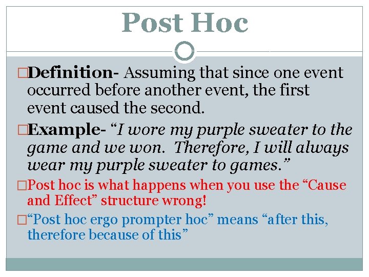 Post Hoc �Definition- Assuming that since one event occurred before another event, the first