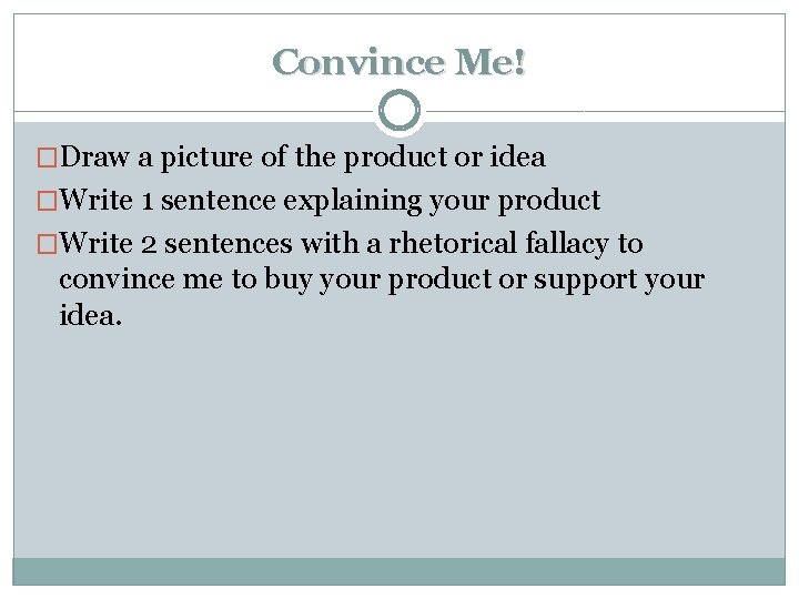 Convince Me! �Draw a picture of the product or idea �Write 1 sentence explaining