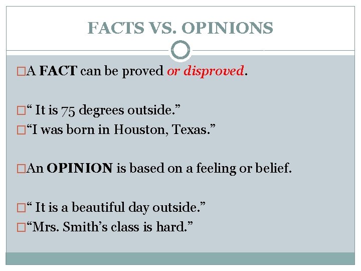 FACTS VS. OPINIONS �A FACT can be proved or disproved. �“ It is 75
