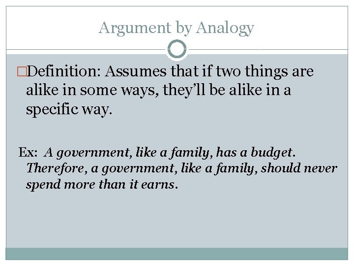 Argument by Analogy �Definition: Assumes that if two things are alike in some ways,