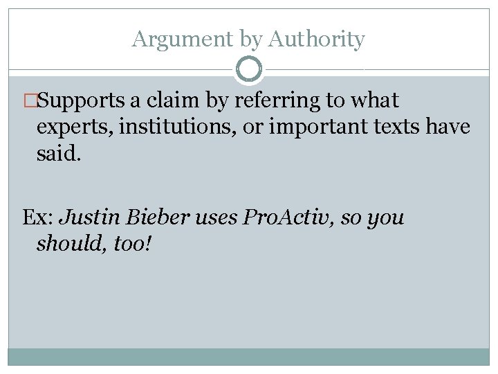 Argument by Authority �Supports a claim by referring to what experts, institutions, or important