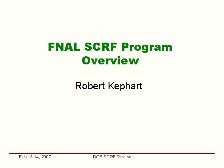 FNAL SCRF Program Overview Robert Kephart Feb 13 -14, 2007 DOE SCRF Review 