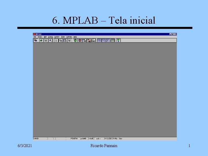 6. MPLAB – Tela inicial 6/3/2021 Ricardo Pannain 1 