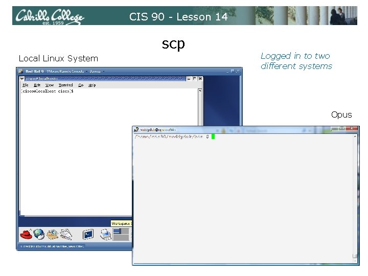 CIS 90 - Lesson 14 scp Logged in to two different systems Local Linux