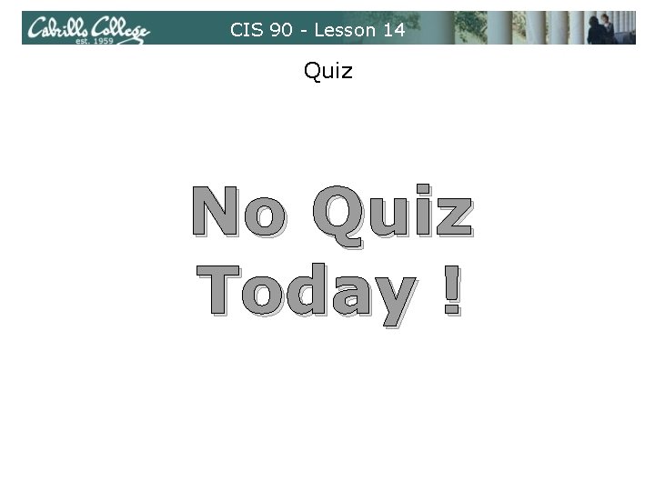 CIS 90 - Lesson 14 Quiz No Quiz Today ! 