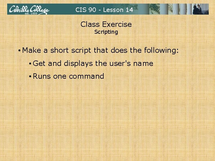 CIS 90 - Lesson 14 Class Exercise Scripting • Make a short script that